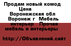 Продам новый комод › Цена ­ 3 300 - Воронежская обл., Воронеж г. Мебель, интерьер » Прочая мебель и интерьеры   